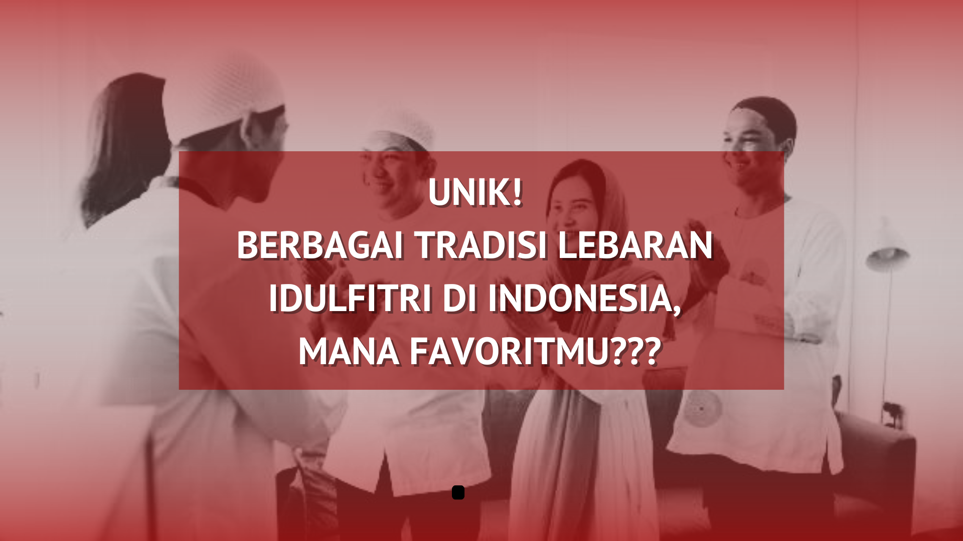 Thumbnail artikel Unik! Berbagai Tradisi Lebaran Idulfitri di Indonesia, Mana Favoritmu?